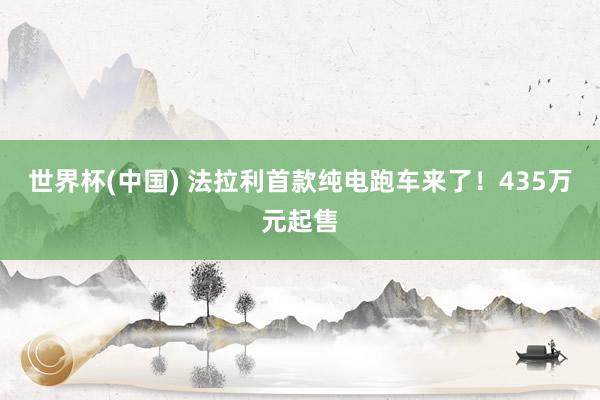 世界杯(中国) 法拉利首款纯电跑车来了！435万元起售