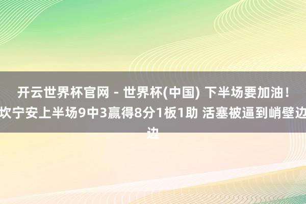 开云世界杯官网 - 世界杯(中国) 下半场要加油！坎宁安上半场9中3赢得8分1板1助 活塞被逼到峭壁边