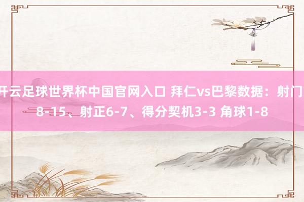 开云足球世界杯中国官网入口 拜仁vs巴黎数据：射门18-15、射正6-7、得分契机3-3 角球1-8