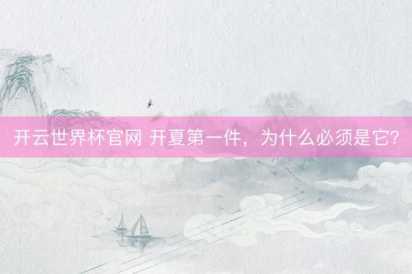 开云世界杯官网 开夏第一件，为什么必须是它？